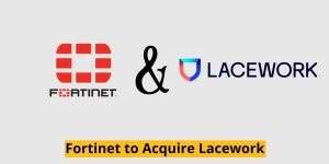 Fortinet to Acquire Lacework